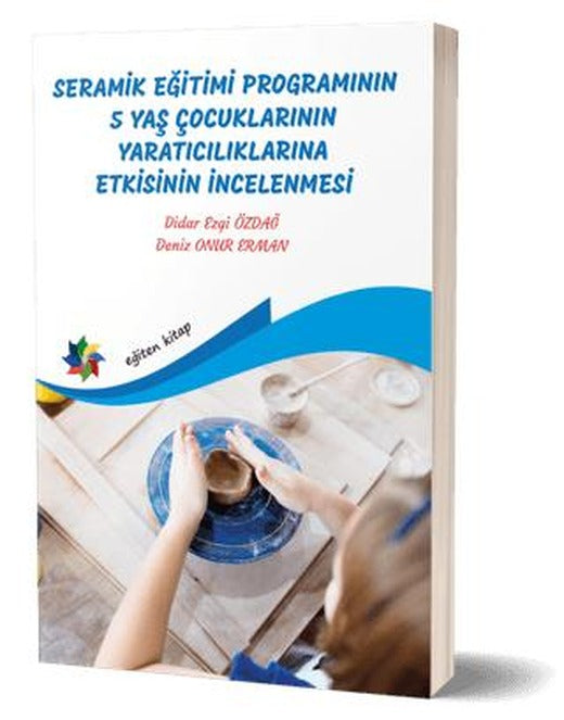Seramik Eğitimi Programının 5 Yaş Çocuklarının Yaratıcılıklarına Etkisinin İncelenmesi
