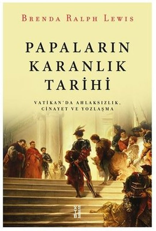 Papaların Karanlık Tarihi-Vatikan'da Ahlaksızlık Cinayet ve Yozlaşma | Ketebe Yayınları