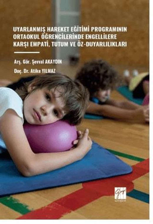 Uyarlanmış Hareket Eğitimi Programının Ortaokul Öğrencilerinde Engellilere Karşı Empati, Tutum Ve Öz-Duyarlılıkları | Gazi Kitabevi (Ciltsiz)
