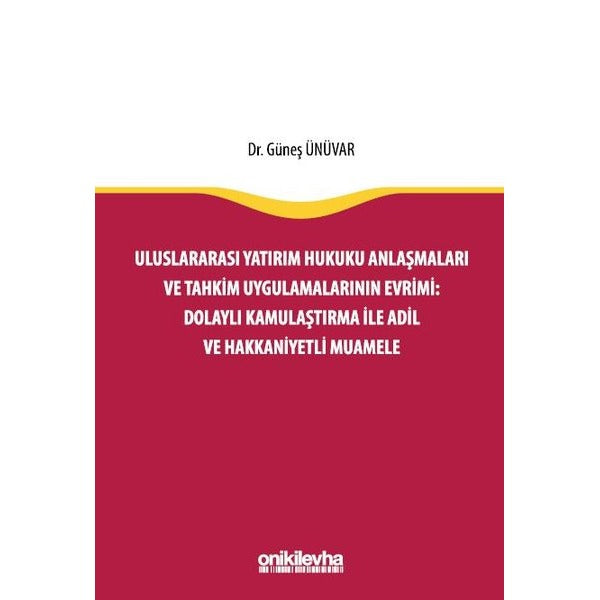 Uluslararası Yatırım Hukuku Anlaşmaları ve Tahkim Uygulamalarının Evrimi: Dolaylı Kamulaştırma ile Adil ve Hakkaniyetli Muamele | On İki Levha Yayınları (Ciltsiz)