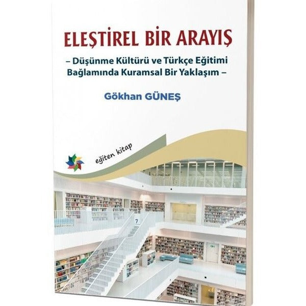 Eleştirel Bir Arayış - Düşünme Kültürü ve Türkçe Eğitimi Bağlamında Kuramsal Bir Yaklaşım | Eğiten Kitap (İnce Kapak)