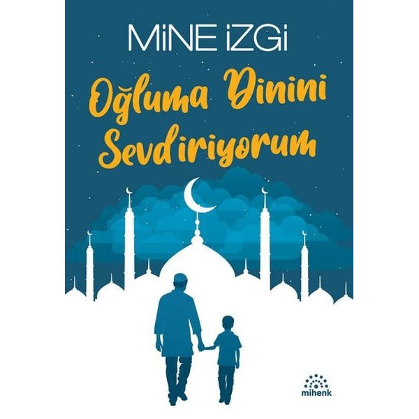 Oğluma Dinini Sevdiriyorum | Mihenk Kitap (Ciltsiz)