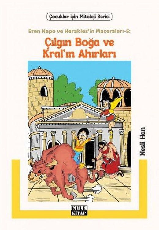 Çılgın Boğa ve Kral'ın Ahırları - Eren Nepo ve Herakles'in Maceraları 5 - Çocuklar İçin Mitoloji Serisi | Kule Kitap (İnce Kapak)