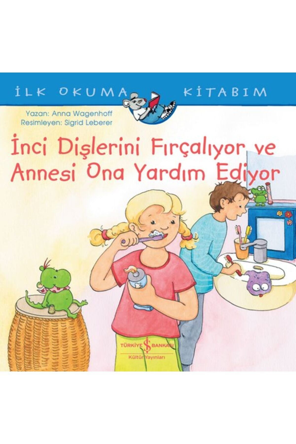 İnci Dişlerini Fırçalıyor ve Annesi Ona Yardım Ediyor - İlk Okuma Kitabım | İş Bankası Kültür Yayınları (Ciltsiz)