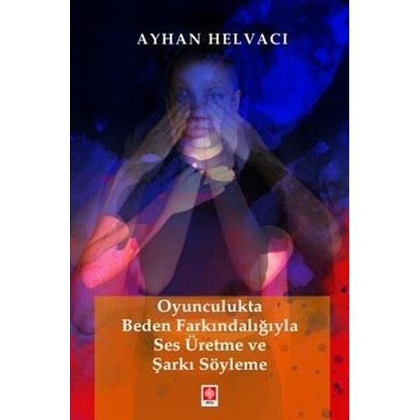 Oyunculukta Beden Farkındalığıyla Ses Üretme ve Şarkı Söyleme | Ekin Basım Yayın (İnce Kapak)