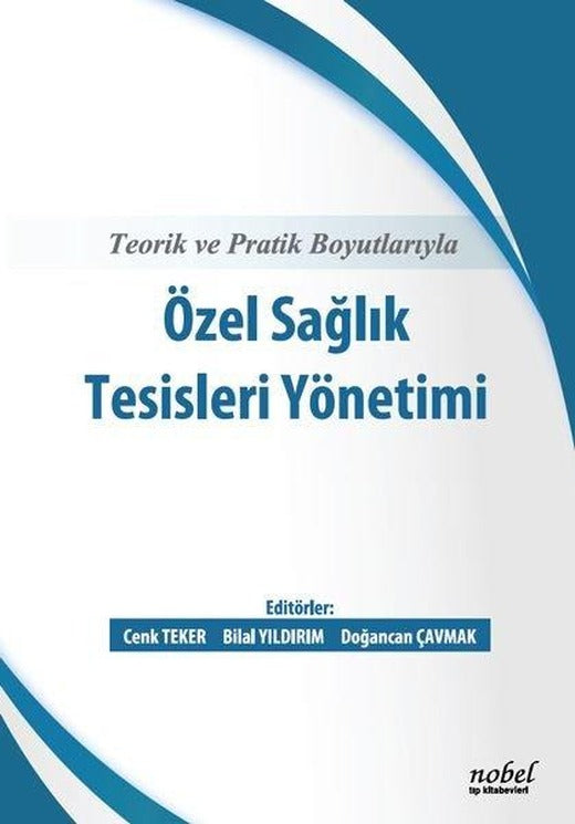 Teorik ve Pratik Boyutlarıyla Özel Sağlık Tesisleri Yönetimi | Nobel Tıp Kitabevleri (İnce Kapak)