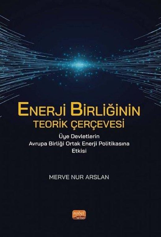 Enerji Birliğinin Teorik Çevresi - Üye Devletlerin Avrupa Birliği Ortak Enerji Politikasına Etkisi | Nobel Bilimsel Eserler (İnce Kapak)