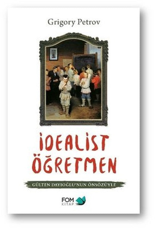 İdealist Öğretmen - Gülten Dayıoğlunun Önsözüyle | Fom Kitap