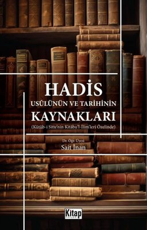 Hadis Usulünün ve Tarihinin Kaynakları - Kütüb-i Sitte'nin Kitabu'l-İlim'leri Özelinde | Kitap Dünyası