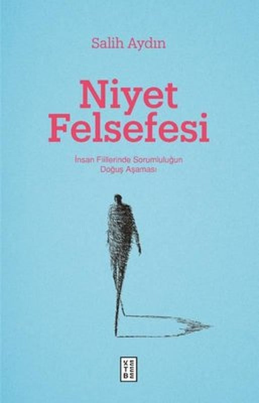 Niyet Felsefesi - İnsan Fiillerinde Sorumluluğun Doğuş Aşaması | Ketebe Yayınları