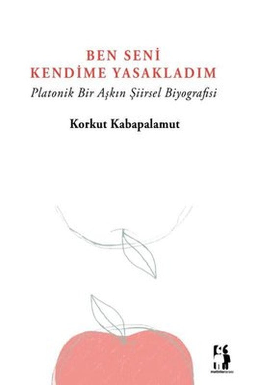 Ben Seni Kendime Yasakladım - Platonik Bir Aşkın Şiirsel Biyografisi | Metinlerarası Kitap (İnce Kapak)