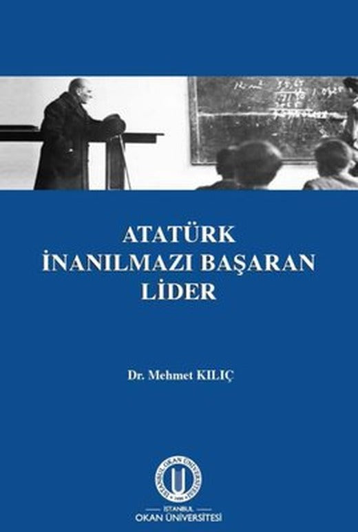 Atatürk İnanılmazı Başaran Lider | Okan Üniversitesi Yayınları