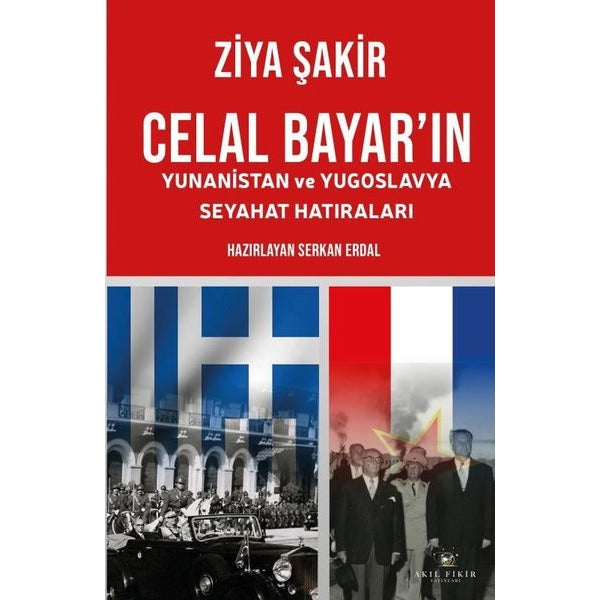 Celal Bayar'ın Yunanistan ve Yugoslavya Seyahat Hatıraları | Akıl Fikir Yayınları (İnce Kapak)