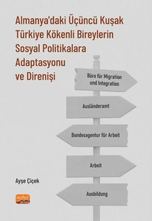 Almanya'daki Üçüncü Kuşak Türkiye Kökenli Bireylerin Sosyal Politikalara Adaptasyonu ve Direnişi | Nobel Bilimsel Eserler (Ciltsiz)