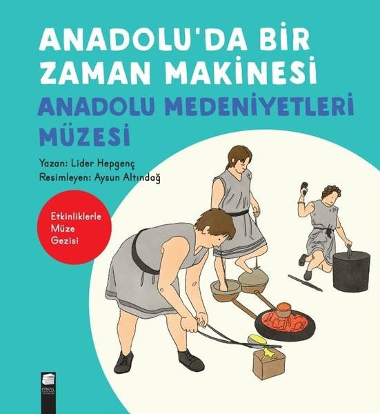 Anadolu'da Bir Zaman Makinesi - Anadolu Medeniyetleri Müzesi-Etkinliklerle Müze Gezisi | Final Kültür Sanat Yayınları (İnce Kapak)