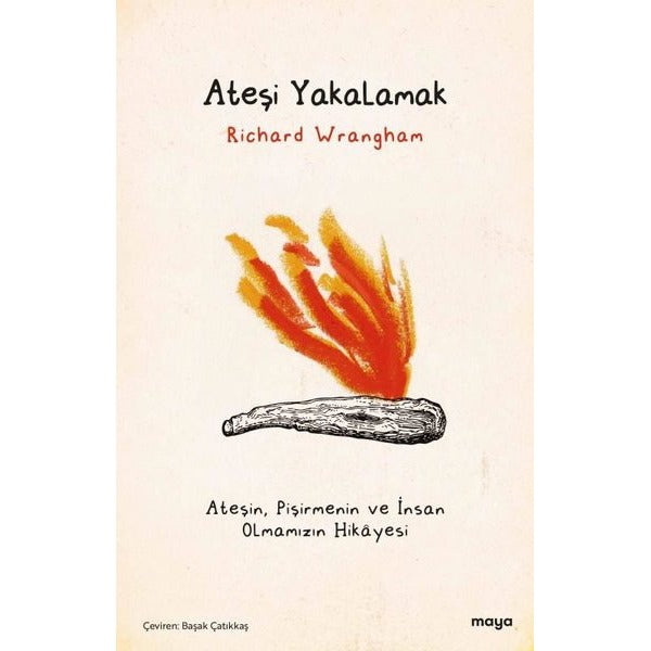 Ateşi Yakalamak - Ateşin Pişirmenin ve İnsan Olmamızın Hikayesi | Maya Kitap (İnce Kapak)