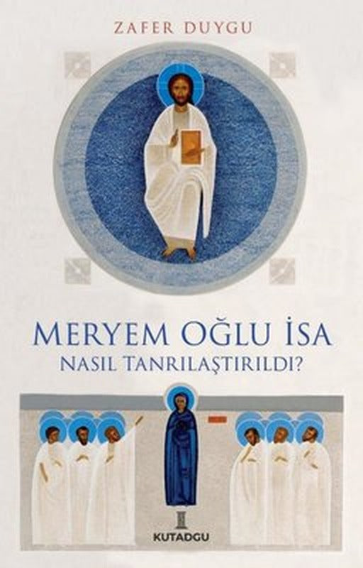 Meryem Oğlu İsa Nasıl Tanrılaştırıldı? | Kutadgu Yayınları