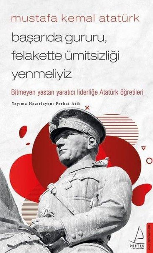 Mustafa Kemal Atatürk - Başarıda Gururu Felakette Ümitsizliği Yenmeliyiz | Destek Yayınları (e-Kitap)