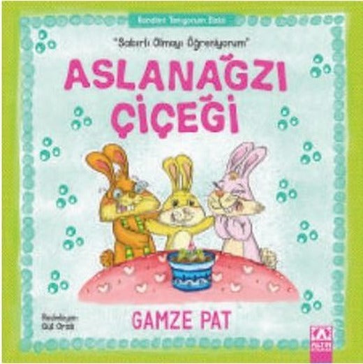 Aslanağzı Çiçeği-Sabırlı Olmayı Öğreniyorum | Altın Kitaplar