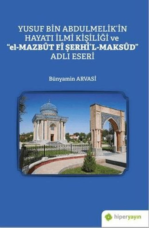 Yusuf Bin Abdulmelik’in Hayatı İlmi Kişiliği ve "el-Mazbut Fi Şerhi'l-Maksud" Adlı Eseri