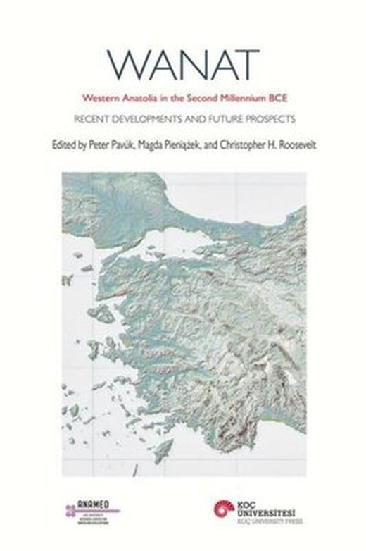 Wanat: Western Anatolia in the Second Millennium BCE - Recent Developments and Future Prospects | Koç Üniversitesi Yayınları (İnce Kapak)