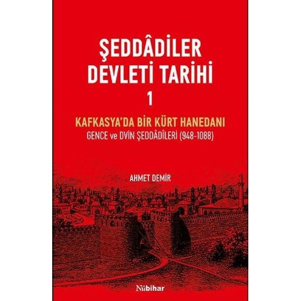 Şeddadiler Devleti Tarihi Cilt 1 - Kafkasya'da Bir Kürt Hanedanı: Gence ve Dvin Şeddadileri (948 - 1 | Nubihar Yayınları (İnce Kapak)