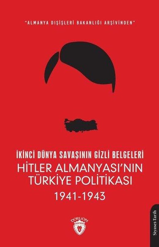İkinci Dünya Savaşının Gizli Belgeleri: Hitler Almanyası'nın Türkiye Politikası 1941-1943 | Dorlion Yayınevi (İnce Kapak)