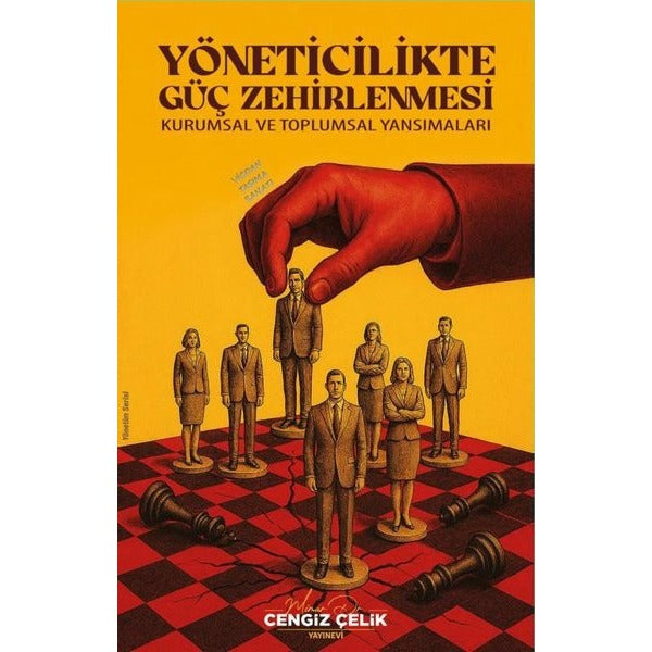 Yöneticilikte Güç Zehirlenmesi - Kurumsal ve Toplumsal Yansımaları | Cengiz Çelik Yayınevi (İnce Kapak)