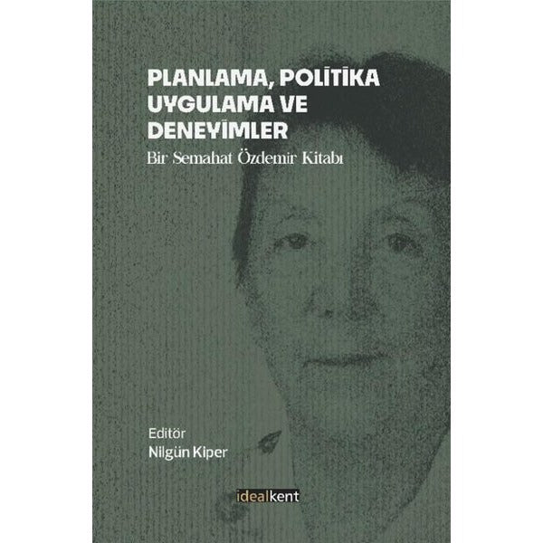 Planlama, Politika, Uygulama ve Deneyimler - Bir Semahat Özdemir Kitabı | İdealkent Yayınları (İnce Kapak)