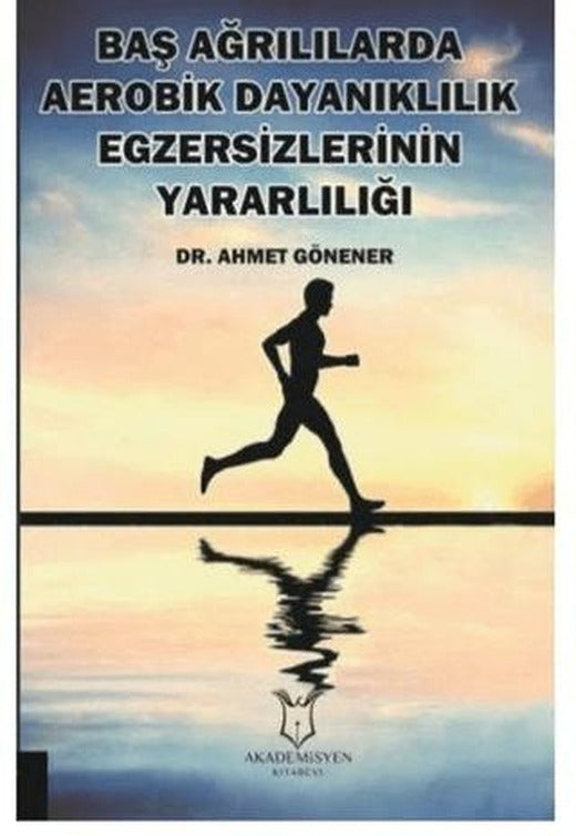 Baş Ağrılılarda Aerobik Dayanıklılık Egzersizlerinin Yararlılığı | Akademisyen Kitabevi (Ciltsiz)