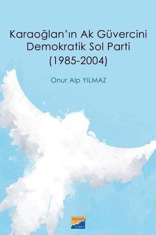 Karaoğlan'ın Ak Güvercini Demokratik Sol Parti 19852004 | Siyasal Kitabevi (İnce Kapak)
