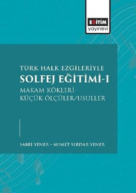 Türk Halk Ezgileriyle Solfej Eğitimi 1 - Makam Kökleri - Küçük Ölçüler - Usuller | Eğitim Yayınevi (İnce Kapak)