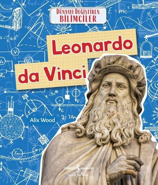 Leonardo da Vinci - Dünyayı Değiştiren Bilimciler | İş Bankası Kültür Yayınları