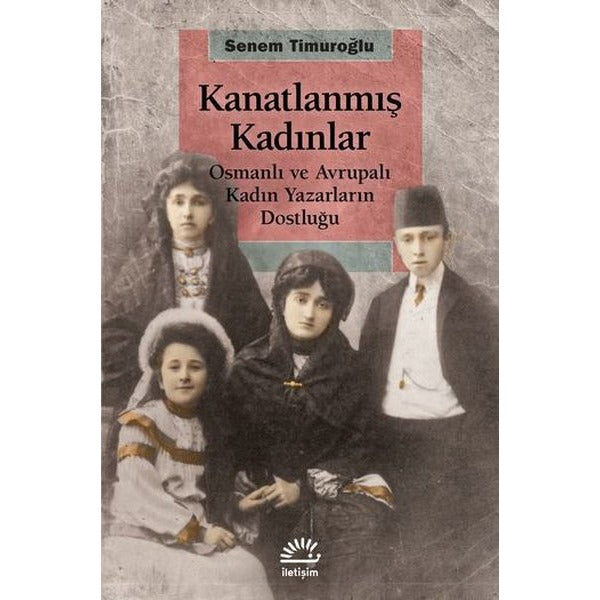 Kanatlanmış Kadınlar-Osmanlı ve Avrupalı Kadın Yazarların Dostluğu | İletişim Yayınları