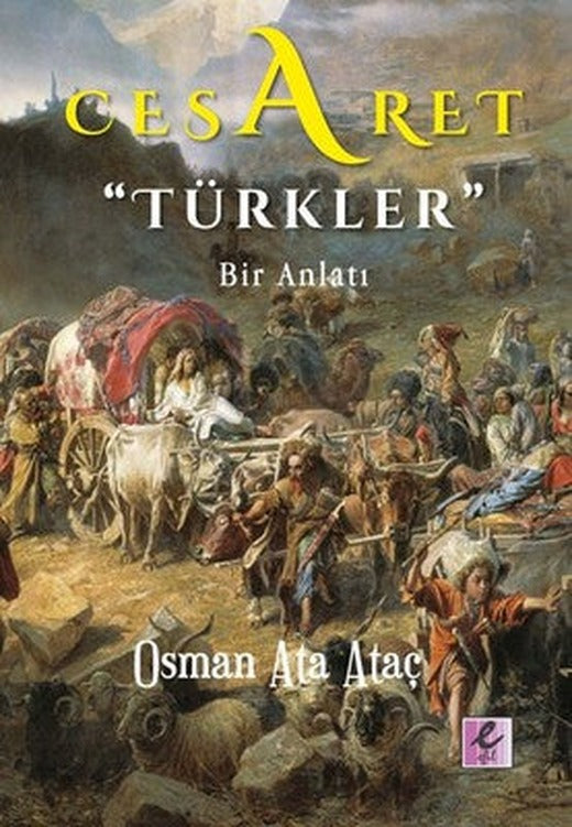 Cesaret Türkler-Bir Anlatı | Efil Yayınevi Yayınları