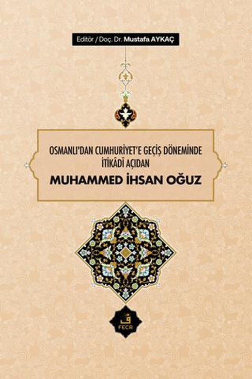 Osmanlı'dan Cumhuriyet'e Geçiş Döneminde İtikadi Açıdan Muhammed İhsan Oğuz | Fecr Yayınları (Ciltli)