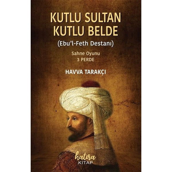 Kutlu Sultan Kutlu Belde (Ebu'l-Feth Destanı) Sahne Oyunu-3 Perde | Hatıra Kitap (İnce Kapak)