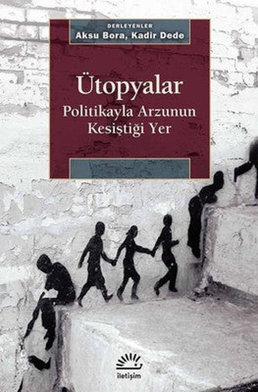 Ütopyalar-Politikayla Arzunun Kesiştiği Yer | İletişim Yayınları