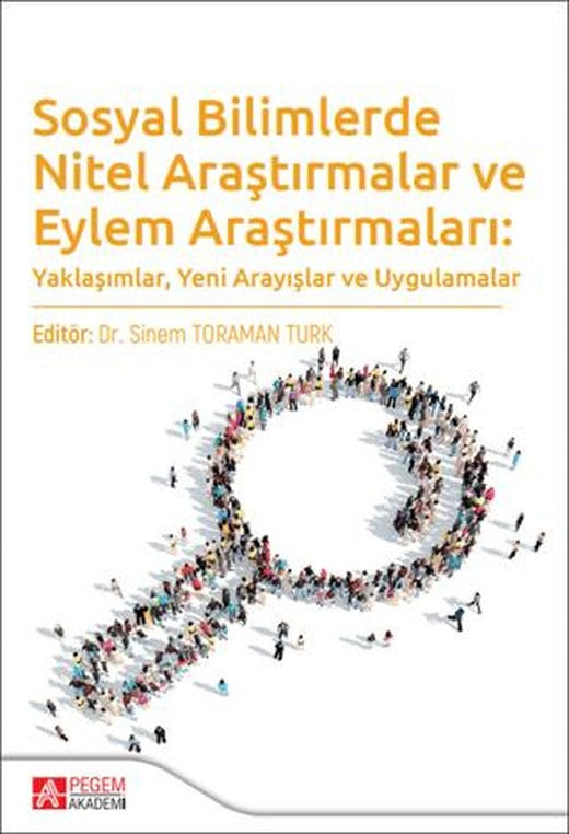 Sosyal Bilimlerde Nitel Araştırmalar ve Eylem Araştırmaları: Yaklaşımlar, Yeni Arayışlar ve Uygulamalar