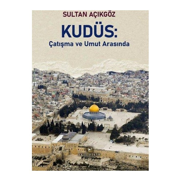 Kudüs - Çatışma ve Umut Arasında | Akıl Fikir Yayınları (İnce Kapak)