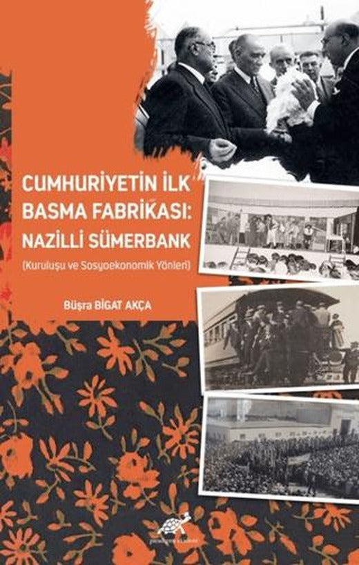 Cumhuriyetin İlk Basma Fabrikası: Nazilli Sümerbank (Kuruluşu ve Sosyoekonomik Yönleri) | Paradigma Akademi Yayınları (Ciltsiz)