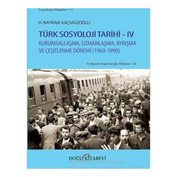 Türk Sosyoloji Tarihi 4 - Kurumsallaşma Uzmanlaşma Ayrışma ve Çeşitlenme Dönemi 1960 - 1990 | Doğu Kitabevi (İnce Kapak)
