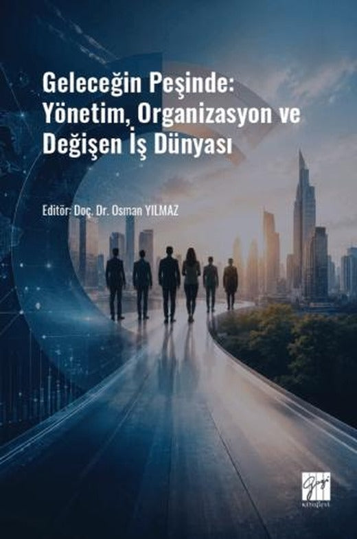 Geleceğin Peşinde: Yönetim, Organizasyon ve Değişen İş Dünyası | Gazi Kitabevi (Ciltsiz)