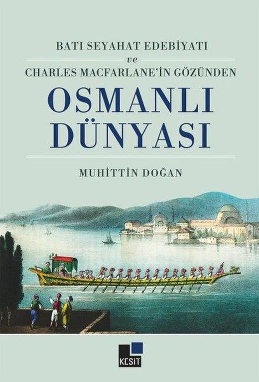 Batı Seyahat Edebiyatı ve Charles Macfarlane'in Gözünden Osmanlı Dünyası | Kesit Yayınları (İnce Kapak)
