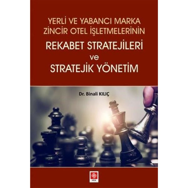 Yerli ve Yabancı Marka Zincir Otel İşletmelerinin Rekabet Stratejileri ve Stratejik Yönetim | Ekin Basım Yayın (İnce Kapak)