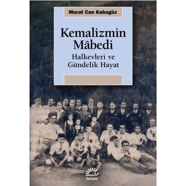 Kemalizmin Mabedi Halkevleri ve Gündelik Hayat | İletişim Yayınları (İnce Kapak)