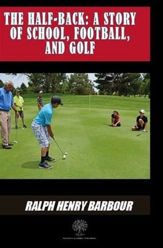 The Half - Back: A Story Of School Football And Golf | Platanus Publishing