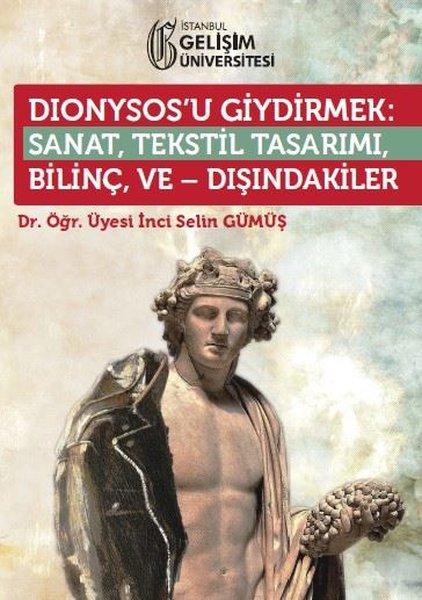 Dionysosu Giydirmek: Sanat - Tekstil Tasarımı - Bilinç ve Dışındakiler | İstanbul Gelişim Üniversitesi (İnce Kapak)  - Resim 1