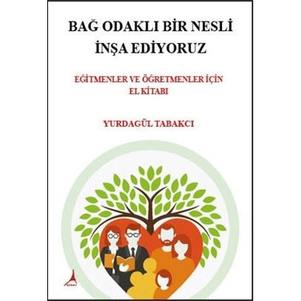 Bağ Odaklı Bir Nesli İnşa Ediyoruz - Eğitmenler ve Öğretmenler İçin El Kitabı | Alter Yayınları (İnce Kapak)