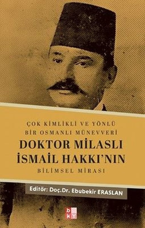 Doktor Milaslı İsmail Hakkı'nın Bilimsel Mirası - Çok Kimlikli ve Yönlü Bir Osmanlı Münevveri | Babıali Kültür - BKY (İnce Kapak)